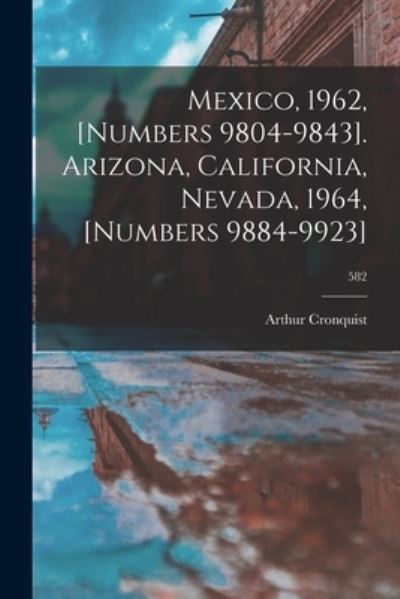 Cover for Arthur Cronquist · Mexico, 1962, [numbers 9804-9843]. Arizona, California, Nevada, 1964, [numbers 9884-9923]; 582 (Paperback Book) (2021)