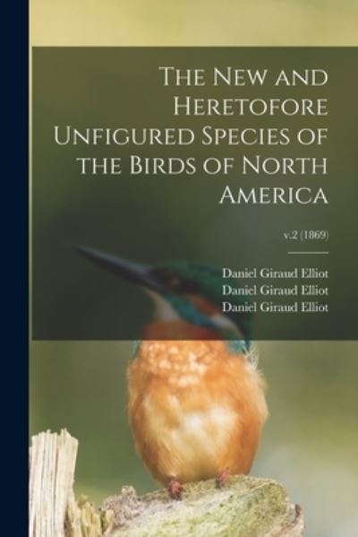 Cover for Daniel Giraud 1835-1915 Elliot · The New and Heretofore Unfigured Species of the Birds of North America; v.2 (1869) (Taschenbuch) (2021)