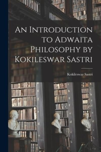 Cover for Kokileswar Sastri · An Introduction to Adwaita Philosophy by Kokileswar Sastri (Pocketbok) (2021)
