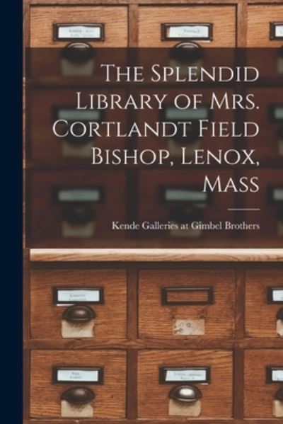 Cover for Kende Galleries at Gimbel Brothers · The Splendid Library of Mrs. Cortlandt Field Bishop, Lenox, Mass (Paperback Book) (2021)