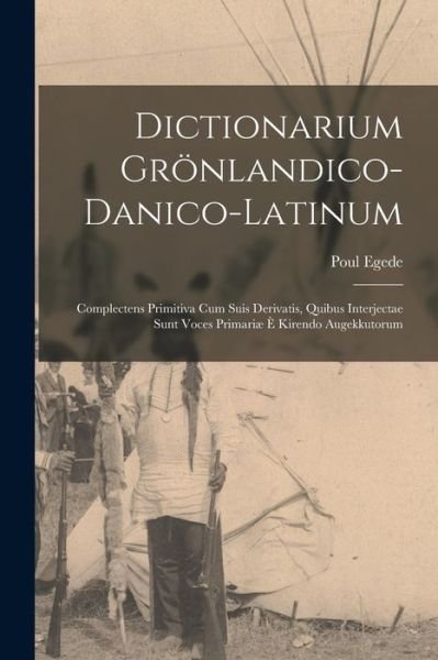 Cover for Poul 1708-1789 Egede · Dictionarium Groenlandico-danico-latinum [microform]: Complectens Primitiva Cum Suis Derivatis, Quibus Interjectae Sunt Voces Primariae E Kirendo Augekkutorum (Pocketbok) (2021)