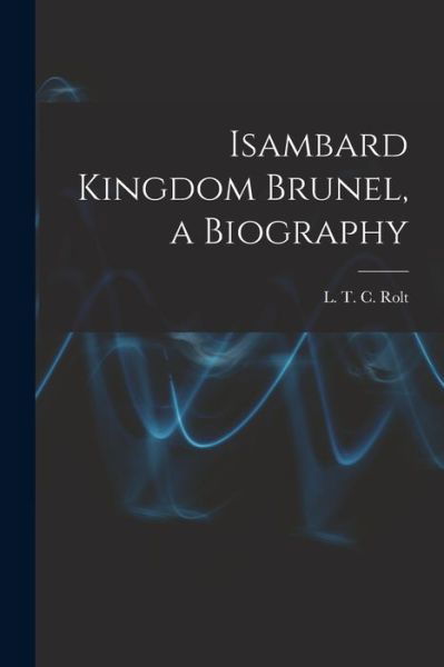 Cover for L T C 1910-1974 Rolt · Isambard Kingdom Brunel, a Biography (Taschenbuch) (2021)