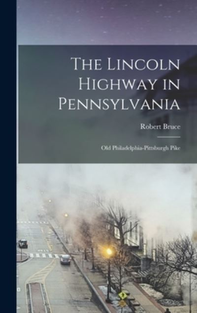 Cover for Robert Bruce · Lincoln Highway in Pennsylvania; Old Philadelphia-Pittsburgh Pike (Book) (2022)