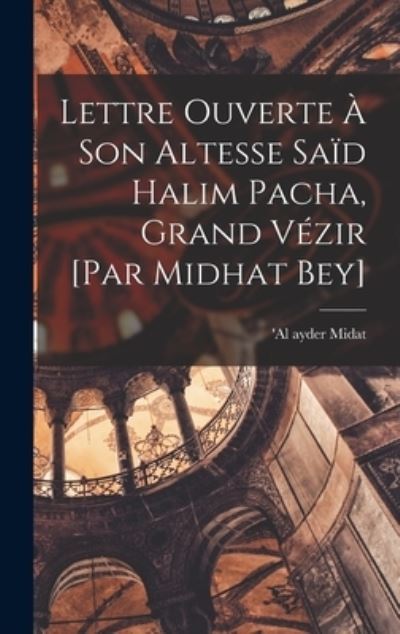 Cover for Midat 'al Ayder · Lettre Ouverte à Son Altesse Saïd Halim Pacha, Grand Vézir [par Midhat Bey] (Bog) (2022)