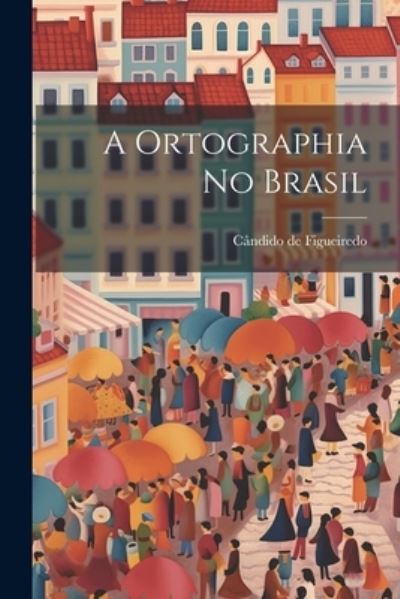 Cover for Cândido de Figueiredo · Ortographia No Brasil (Book) (2023)