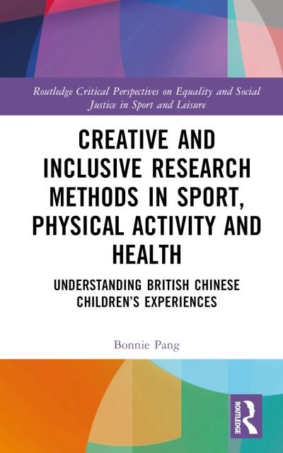 Cover for Pang, Bonnie (University of Bath, UK) · Creative and Inclusive Research Methods in Sport, Physical Activity and Health: Understanding British Chinese Children’s Experiences - Routledge Critical Perspectives on Equality and Social Justice in Sport and Leisure (Hardcover bog) (2023)