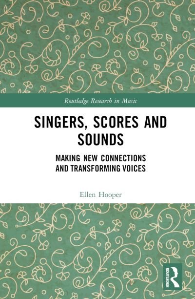 Hooper, Ellen (UNSW, Australia) · Singers, Scores and Sounds: Making New Connections and Transforming Voices - Routledge Research in Music (Hardcover Book) (2022)