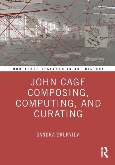 Cover for Skurvida, Sandra (FIT-SUNY, USA.) · John Cage Composing, Computing, and Curating - Routledge Research in Art History (Hardcover Book) (2025)