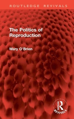 Cover for Mary O'Brien · The Politics of Reproduction - Routledge Revivals (Gebundenes Buch) (2025)