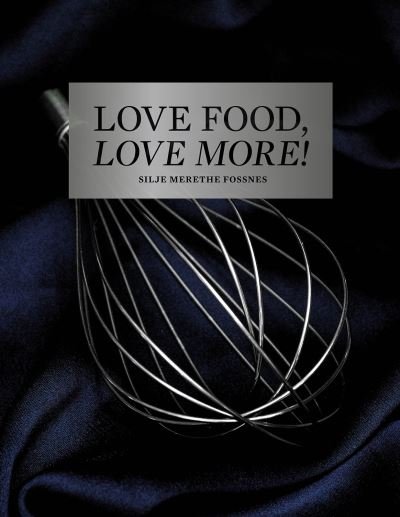 Cover for Silje Merethe Fossnes · Love Food, Love More (Innbunden bok) (2023)