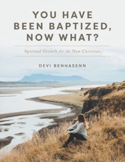 You Have Been Baptized, Now What? - Devi Benhasenn - Books - FriesenPress - 9781039101470 - July 12, 2021