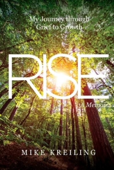 Rise: My Journey through Grief to Growth-A Memoir - Mike Kreiling - Books - IngramSpark - 9781088046470 - August 15, 2022