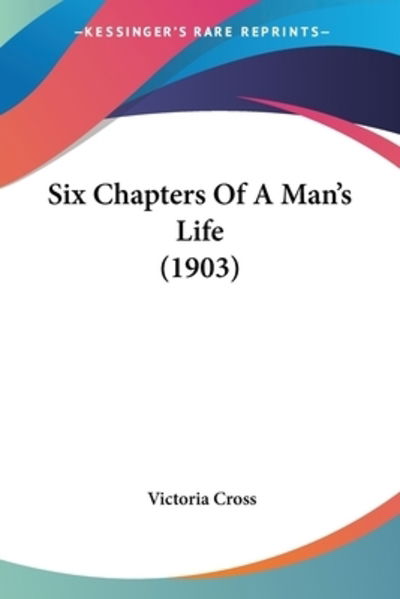 Cover for Victoria Cross · Six Chapters Of A Man's Life (1903) (Paperback Book) (2009)