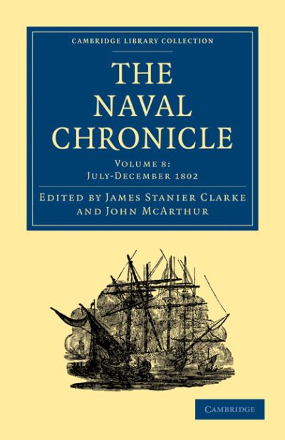 Cover for Clarke James Stanier · The Naval Chronicle: Volume 8, July–December 1802: Containing a General and Biographical History of the Royal Navy of the United Kingdom with a Variety of Original Papers on Nautical Subjects - Cambridge Library Collection - Naval Chronicle (Paperback Book) (2010)