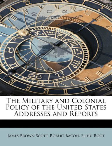 Cover for Elihu Root · The Military and Colonial Policy of the United States Addresses and Reports (Paperback Book) (2009)