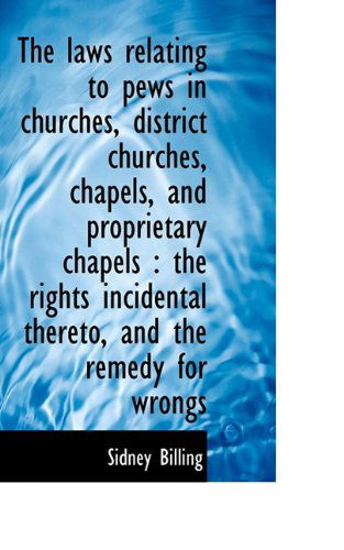 Cover for Sidney Billing · The Laws Relating to Pews in Churches, District Churches, Chapels, and Proprietary Chapels: the Rig (Paperback Book) (2009)