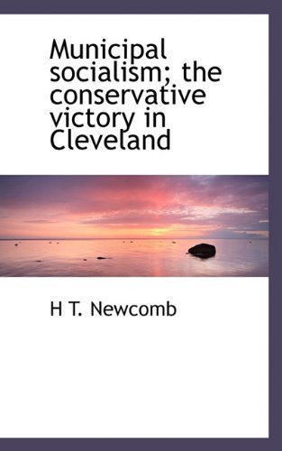 Cover for H T. Newcomb · Municipal Socialism; the Conservative Victory in Cleveland (Paperback Book) (2009)