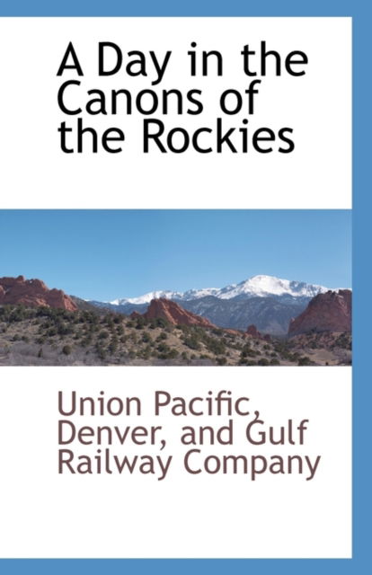 Cover for Union Pacific Railroad Company · A Day in the Canons of the Rockies (Paperback Book) (2010)