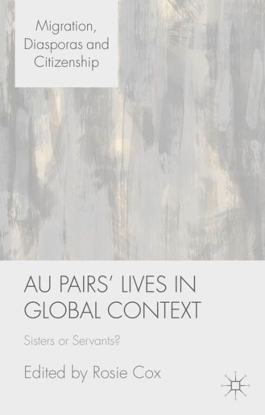 Cover for Rosie Cox · Au Pairs' Lives in Global Context: Sisters or Servants? - Migration, Diasporas and Citizenship (Hardcover Book) (2014)