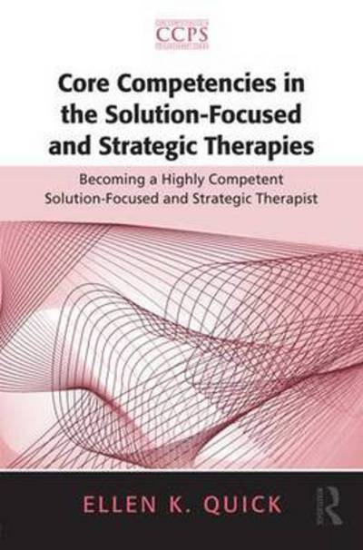 Cover for Quick, Ellen K. (Kaiser Permanente, California, USA) · Core Competencies in the Solution-Focused and Strategic Therapies: Becoming a Highly Competent Solution-Focused and Strategic Therapist - Core Competencies in Psychotherapy Series (Hardcover Book) (2016)