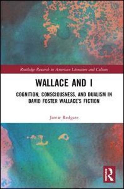 Wallace and I: Cognition, Consciousness, and Dualism in David Foster Wallace’s Fiction - Routledge Research in American Literature and Culture - Jamie Redgate - Livros - Taylor & Francis Ltd - 9781138354470 - 24 de janeiro de 2019