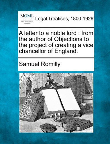 Cover for Samuel Romilly · A Letter to a Noble Lord: from the Author of Objections to the Project of Creating a Vice Chancellor of England. (Taschenbuch) (2010)