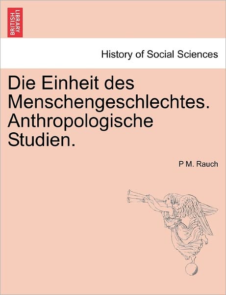 Cover for P M Rauch · Die Einheit Des Menschengeschlechtes. Anthropologische Studien. (Paperback Book) (2011)