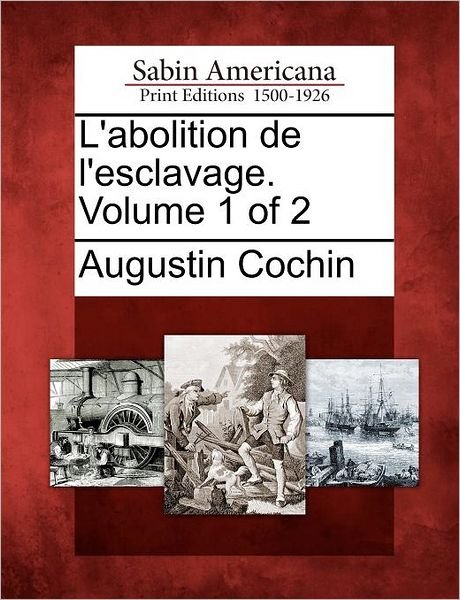 Cover for Augustin Cochin · L'abolition De L'esclavage. Volume 1 of 2 (Paperback Book) (2012)