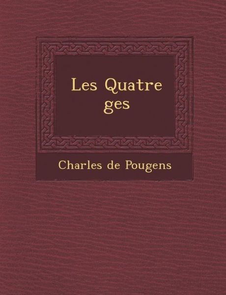 Cover for Charles De Pougens · Les Quatre Ges (Paperback Book) [French edition] (2012)