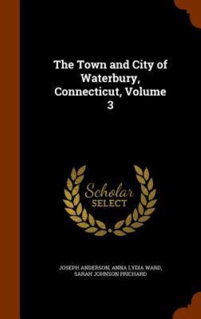 Cover for Joseph Anderson · The Town and City of Waterbury, Connecticut, Volume 3 (Hardcover Book) (2015)