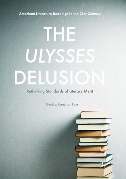 Cover for Cecilia Konchar Farr · The Ulysses Delusion: Rethinking Standards of Literary Merit - American Literature Readings in the 21st Century (Taschenbuch) [1st ed. 2016 edition] (2018)