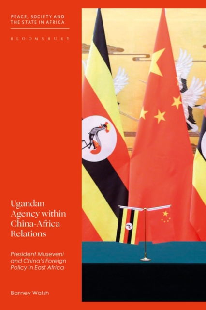 Cover for Barney Walsh · Ugandan Agency within China-Africa Relations: President Museveni and China's Foreign Policy in East Africa - Peace, Society, and the State in Africa (Paperback Book) (2022)