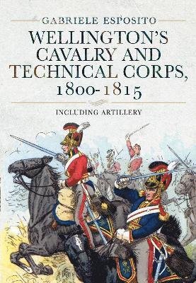 Cover for Gabriele Esposito · Wellington's Cavalry and Technical Corps, 1800-1815: Including Artillery (Hardcover Book) (2021)