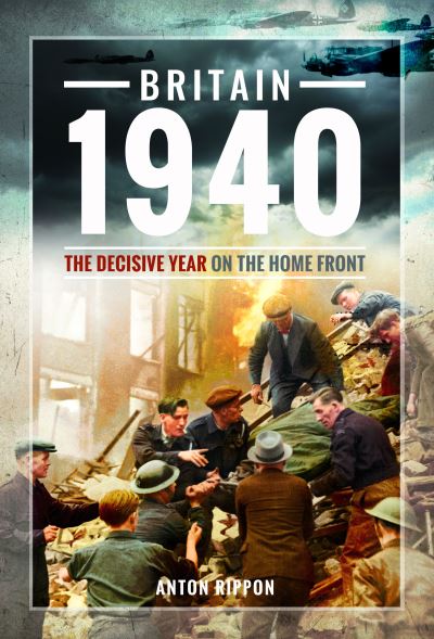 Anton Rippon · Britain 1940: The Decisive Year on the Home Front (Paperback Book) (2024)