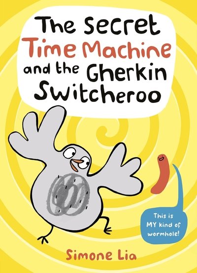 Cover for Simone Lia · The Secret Time Machine and the Gherkin Switcheroo (Hardcover Book) (2019)