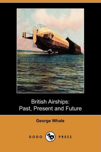 Cover for George Whale · British Airships: Past, Present and Future (Dodo Press) (Paperback Book) (2008)