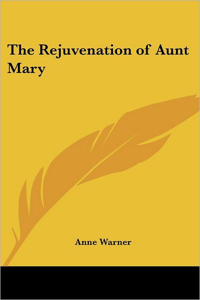 The Rejuvenation of Aunt Mary - Anne Warner - Kirjat - Kessinger Publishing, LLC - 9781419150470 - perjantai 1. huhtikuuta 2005