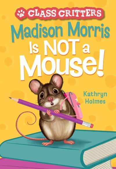 Madison Morris Is NOT a Mouse!: (Class Critters #3) - Class Critters - Kathryn Holmes - Kirjat - Abrams - 9781419767470 - torstai 6. heinäkuuta 2023
