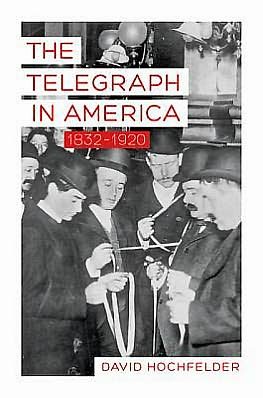 The Telegraph in America, 1832–1920 - Johns Hopkins Studies in the History of Technology - Hochfelder, David (University at Albany, SUNY) - Bøger - Johns Hopkins University Press - 9781421407470 - 26. februar 2013