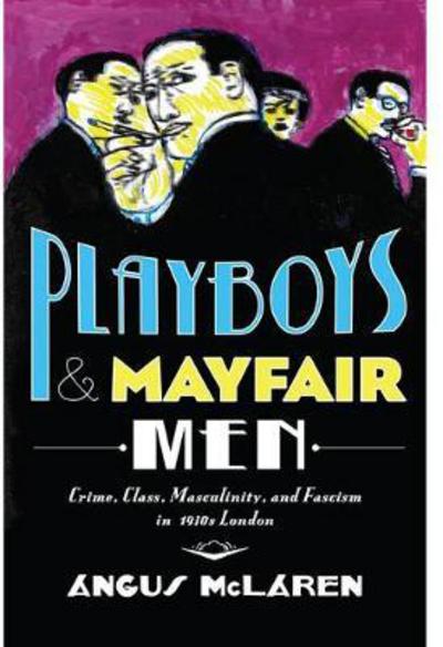 Cover for Angus McLaren · Playboys and Mayfair Men: Crime, Class, Masculinity, and Fascism in 1930s London (Hardcover Book) (2017)