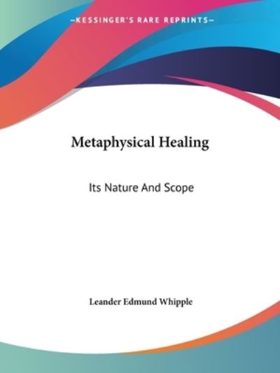 Cover for Leander Edmund Whipple · Metaphysical Healing: Its Nature and Scope (Paperback Book) (2005)