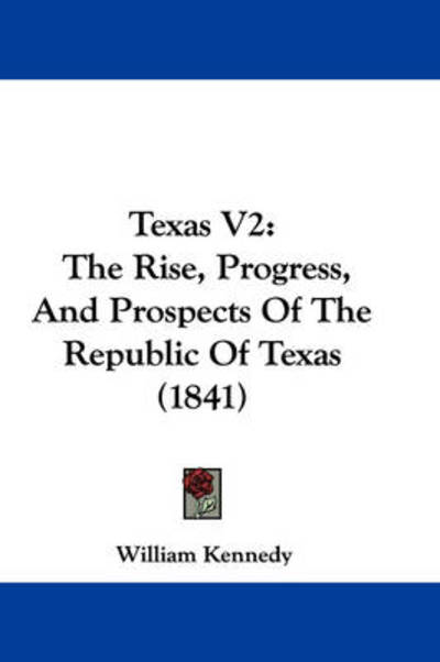 Cover for William Kennedy · Texas V2: the Rise, Progress, and Prospects of the Republic of Texas (1841) (Hardcover Book) (2008)