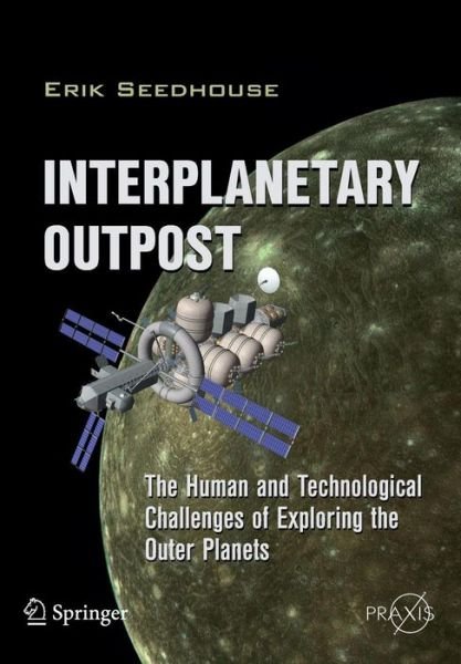 Cover for Erik Seedhouse · Interplanetary Outpost: The Human and Technological Challenges of Exploring the Outer Planets - Space Exploration (Pocketbok) (2011)