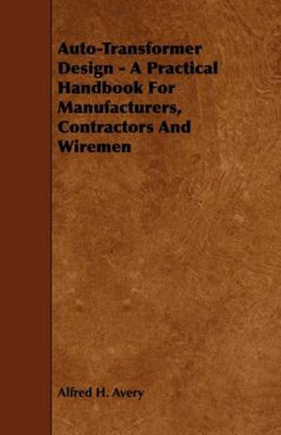 Auto-transformer Design - a Practical Handbook for Manufacturers, Contractors and Wiremen - Alfred H Avery - Books - Gardner Press - 9781444699470 - July 27, 2009