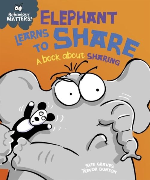 Behaviour Matters: Elephant Learns to Share - A book about sharing: A book about sharing - Behaviour Matters - Sue Graves - Bøger - Hachette Children's Group - 9781445142470 - 13. oktober 2016