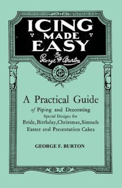 Cover for George F Burton · Icing Made Easy - a Practical Guide of Piping and Decorating Special Designs for Bride, Birthday, Christmas, Simnels Easter and Presentation Cakes (Paperback Book) (2010)