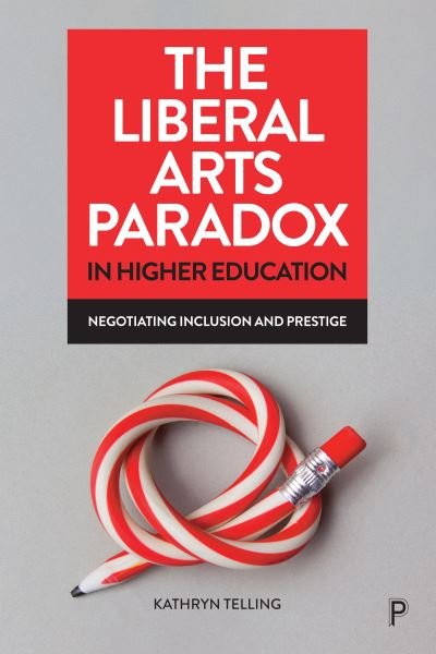 The Liberal Arts Paradox in Higher Education: Negotiating Inclusion and Prestige - Telling, Kathryn (University of Manchester) - Books - Bristol University Press - 9781447359470 - April 28, 2023