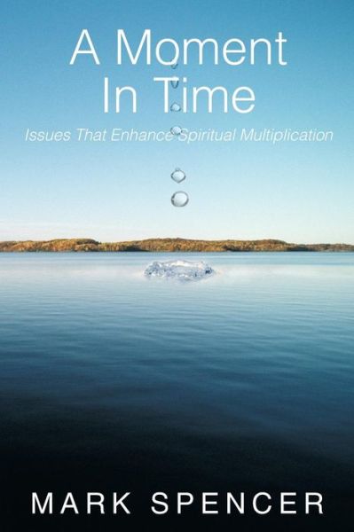 Cover for Mark Spencer · A Moment in Time: Issues That Enhance Spiritual Multiplication (Paperback Book) (2012)