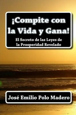 Cover for Jos Emilio Polo Madero · Compite Con La Vida Y Gana!: El Secreto De Las Leyes De La Prosperidad Revelado (Pocketbok) (2010)