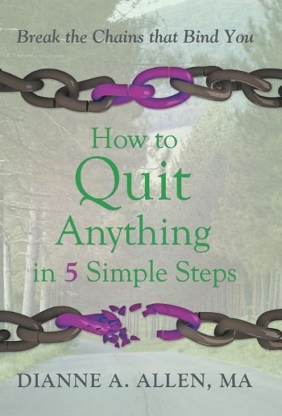 Cover for Dianne a Allen Ma · How to Quit Anything in 5 Simple Steps: Break the Chains That Bind You (Innbunden bok) (2014)